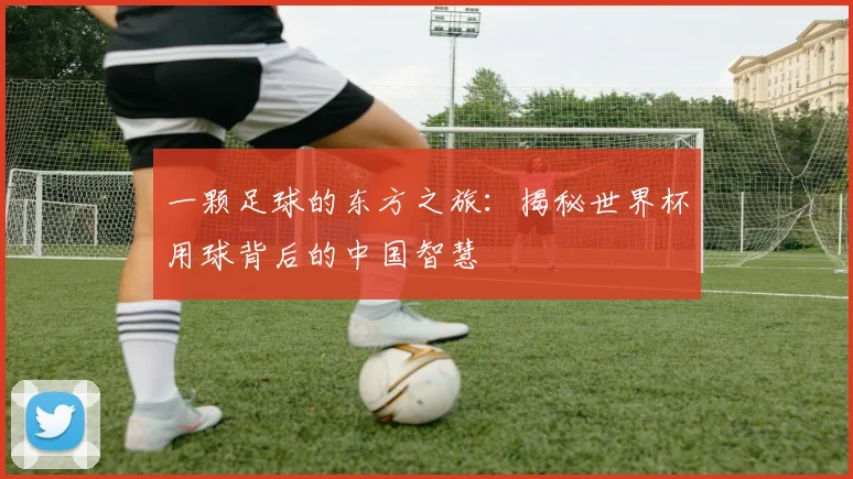 一颗足球的东方之旅：揭秘世界杯用球背后的中国智慧
