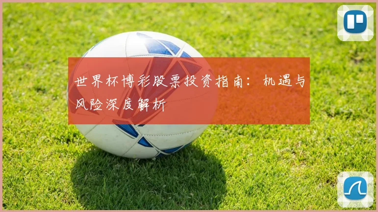 世界杯博彩股票投资指南：机遇与风险深度解析