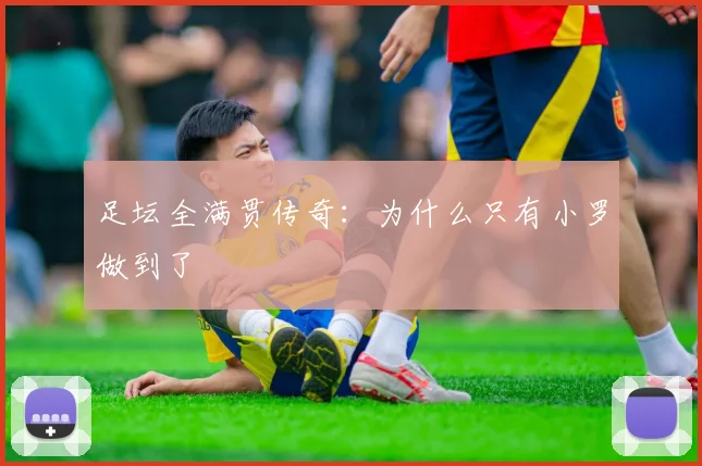 足坛全满贯传奇：为什么只有小罗做到了