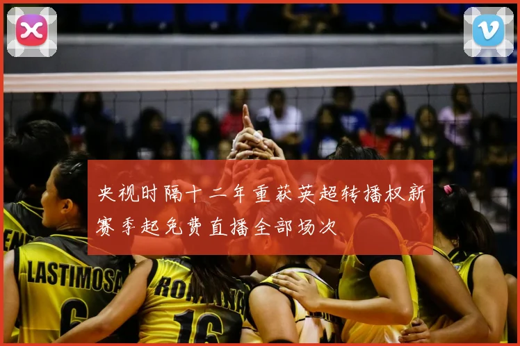 央视时隔十二年重获英超转播权新赛季起免费直播全部场次