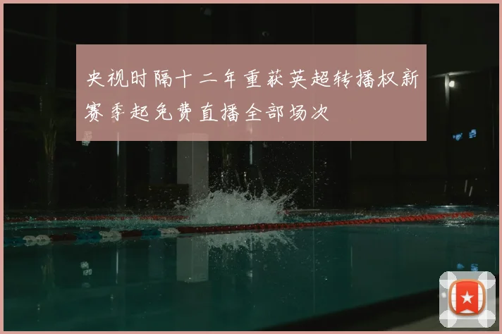 央视时隔十二年重获英超转播权新赛季起免费直播全部场次