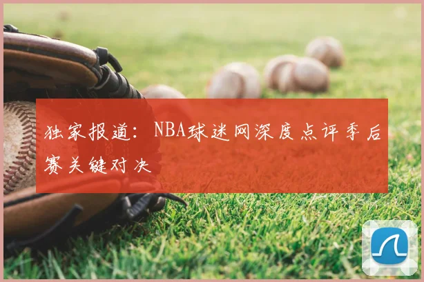 独家报道:NBA球迷网深度点评季后赛关键对决