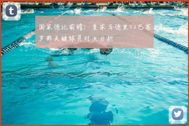 国家德比前瞻：皇家马德里vs巴塞罗那关键球员对决分析